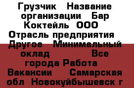 Грузчик › Название организации ­ Бар Коктейль, ООО › Отрасль предприятия ­ Другое › Минимальный оклад ­ 14 000 - Все города Работа » Вакансии   . Самарская обл.,Новокуйбышевск г.